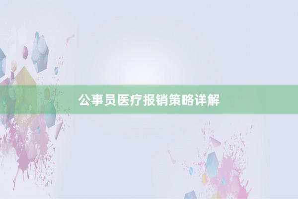 公事员医疗报销策略详解