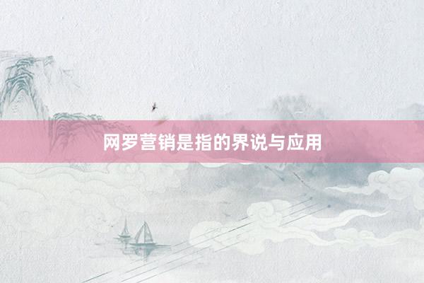 网罗营销是指的界说与应用